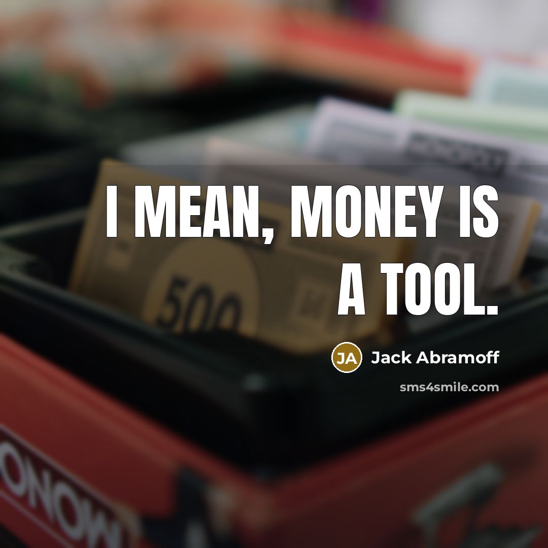 “I mean, money is a tool.…” quote by Jack Abramoff