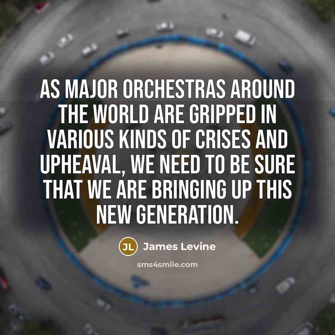 “As major orchestras around the world are gripped in various…” quote by James Levine