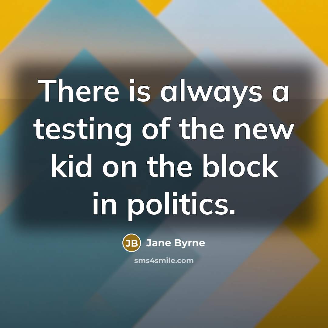 “There is always a testing of the new kid on…” quote by Jane Byrne