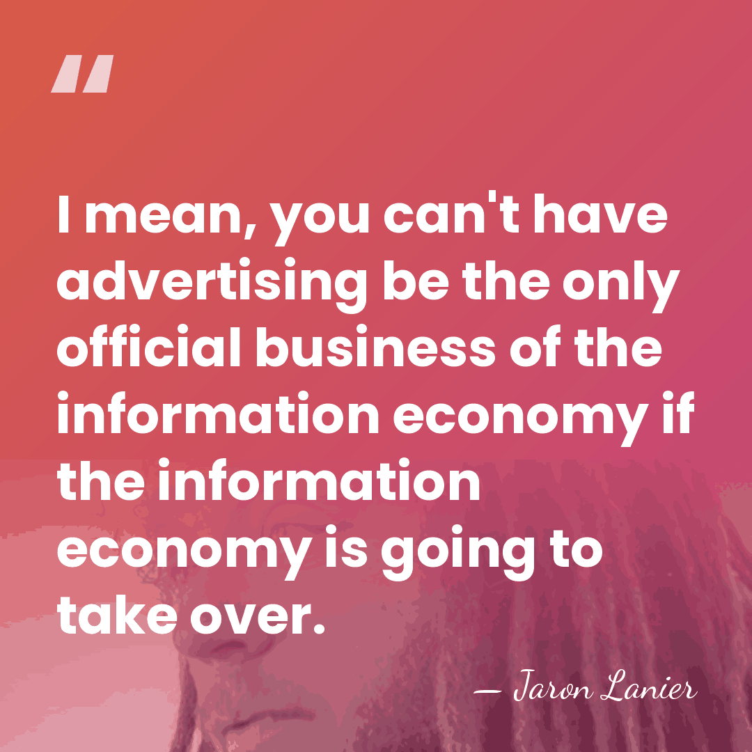 I mean, you can't have advertising be the only official business of&hellip; - Jaron Lanier