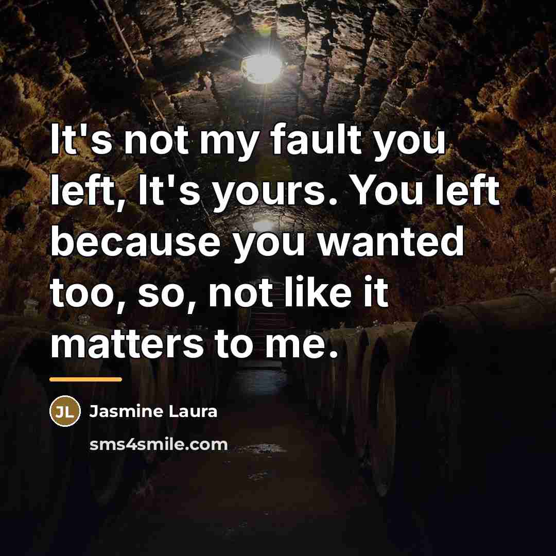 “It's not my fault you left, It's yours. You left…” quote by Jasmine Laura