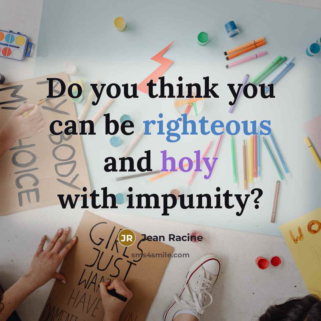 “Do you think you can be righteous and holy with…” quote by Jean Racine