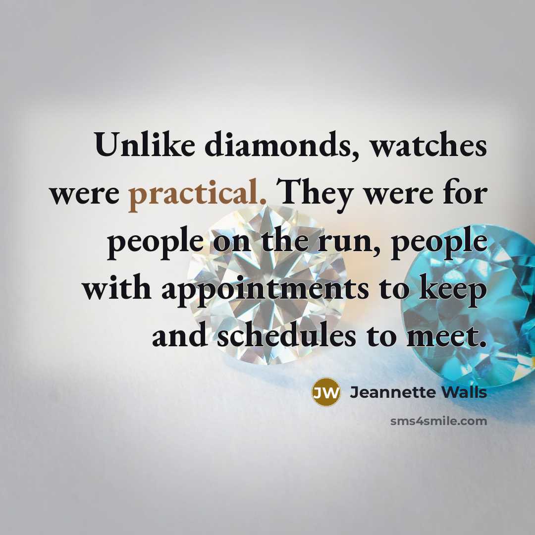 “Unlike diamonds, watches were practical. They were for people on…” quote by Jeannette Walls
