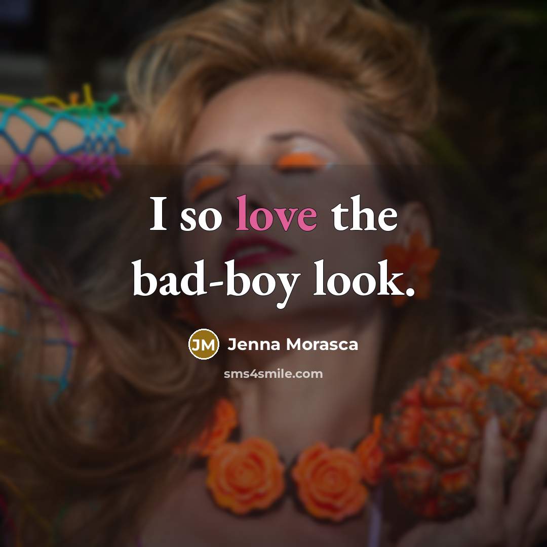 “I so love the bad-boy look.…” quote by Jenna Morasca