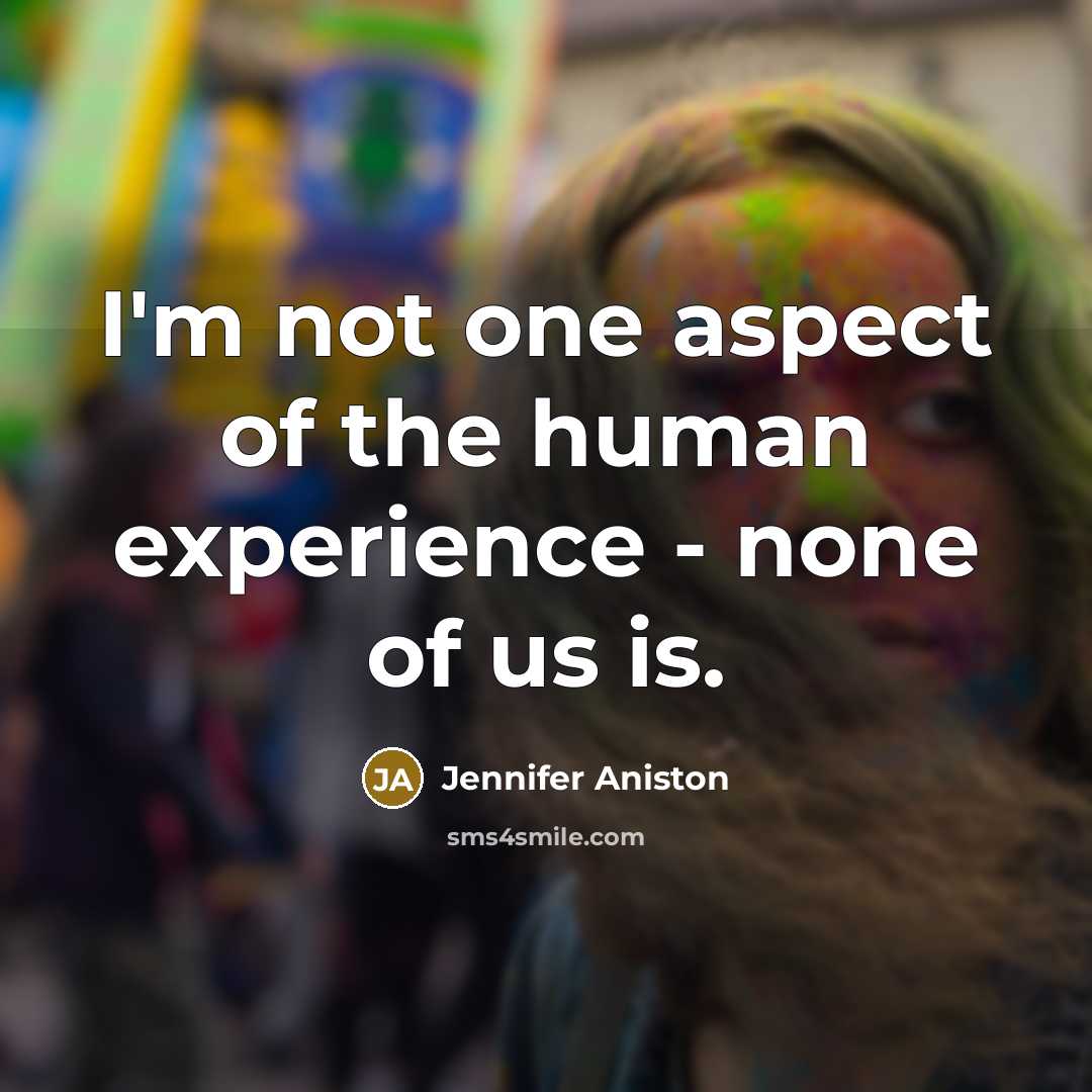 “I'm not one aspect of the human experience - none…” quote by Jennifer Aniston