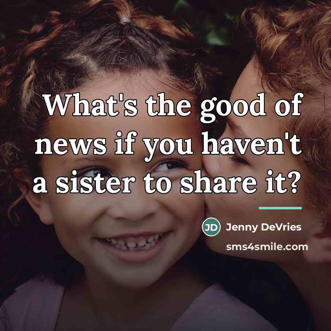 “What's the good of news if you haven't a sister…” quote by Jenny DeVries