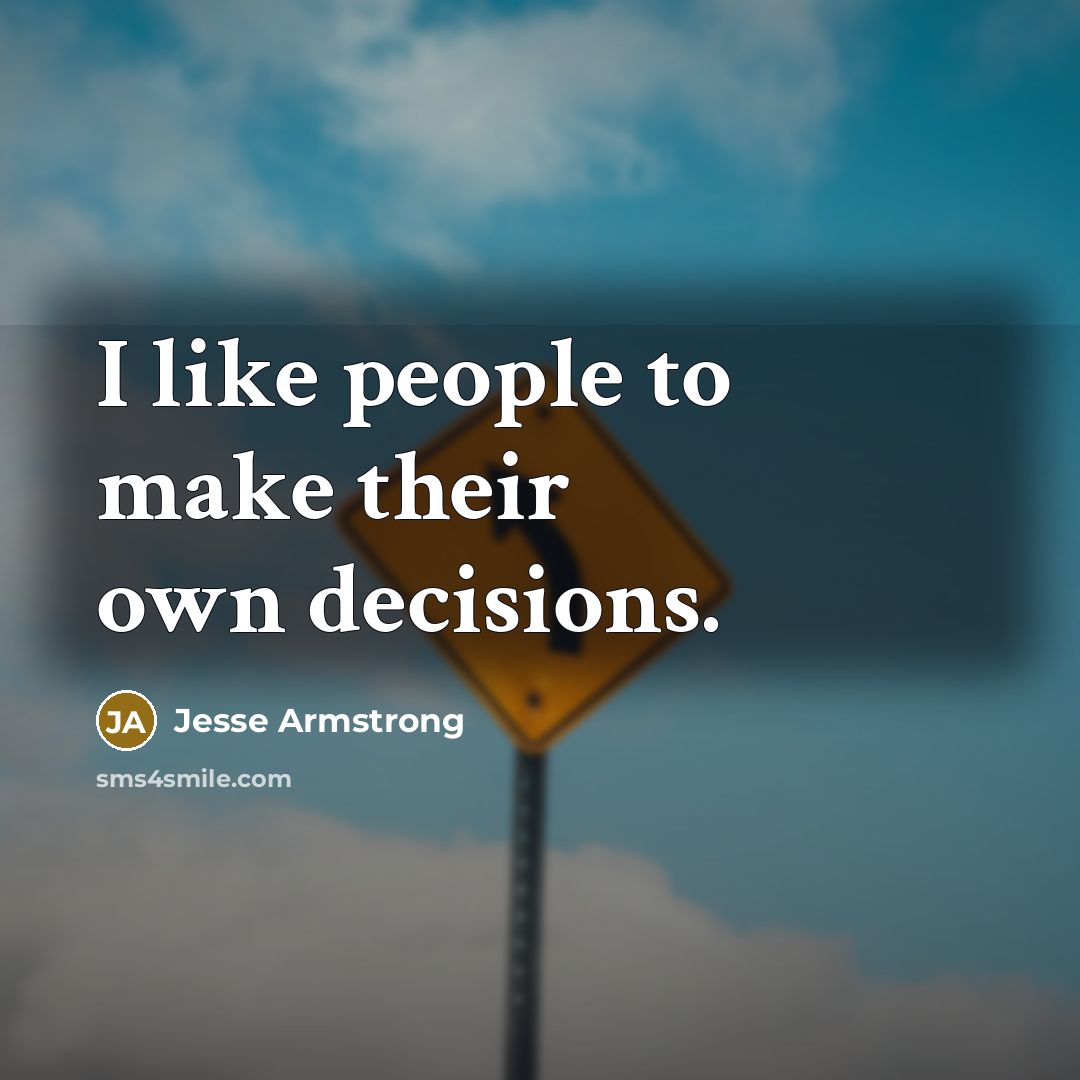 “I like people to make their own decisions.…” quote by Jesse Armstrong