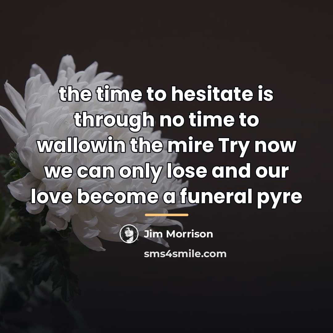 “the time to hesitate is through no time to wallowin…” quote by Jim Morrison
