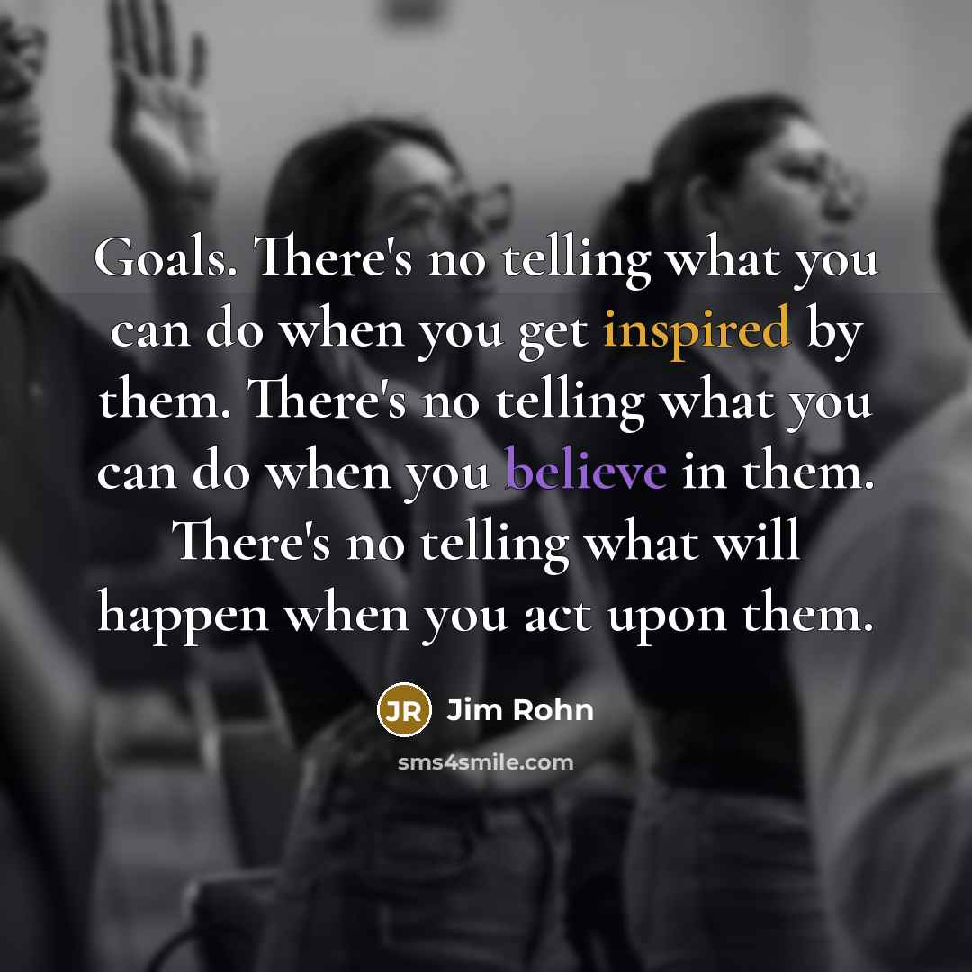“Goals. There's no telling what you can do when you…” quote by Jim Rohn