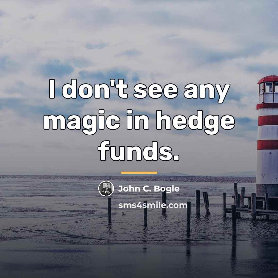 “I don't see any magic in hedge funds.…” quote by John C. Bogle