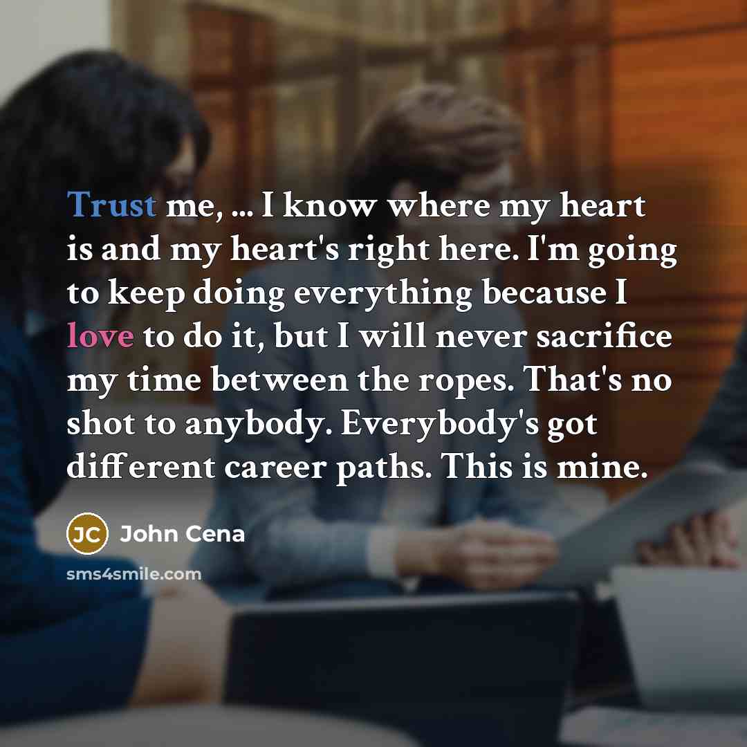 “Trust me, ... I know where my heart is and…” quote by John Cena