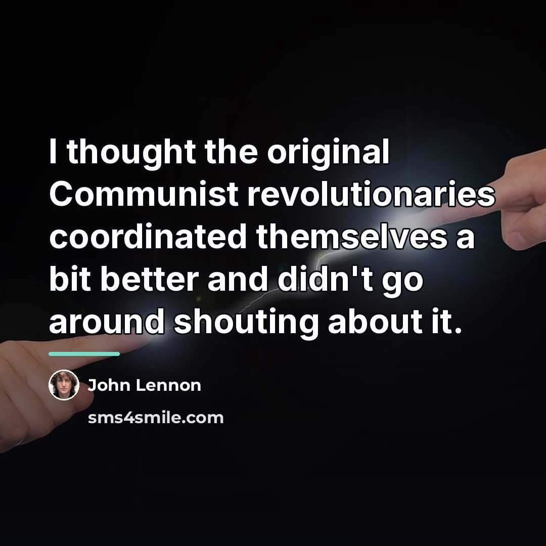 “I thought the original Communist revolutionaries coordinated themselves a bit…” quote by John Lennon