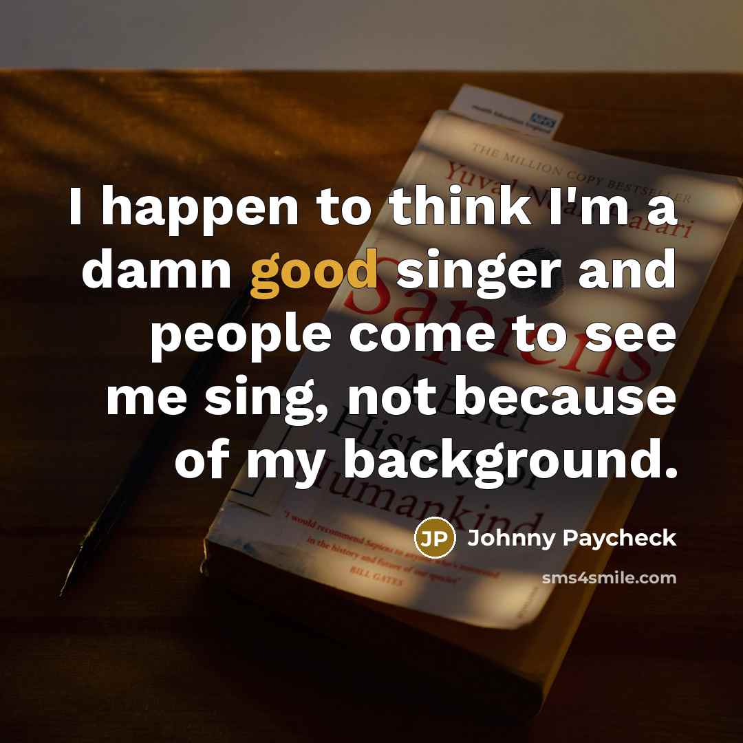 “I happen to think I'm a damn good singer and…” quote by Johnny Paycheck