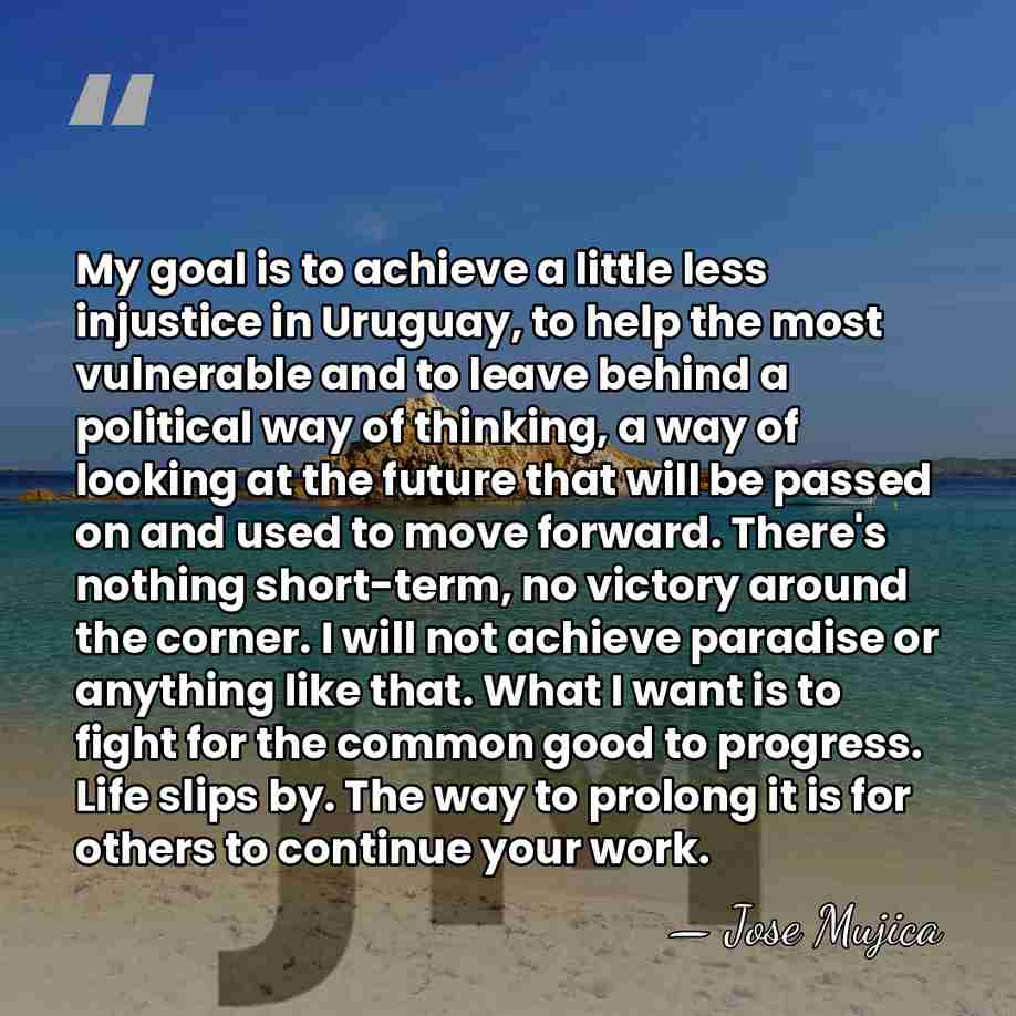 My goal is to achieve a little less injustice in Uruguay, to&hellip; - Jose Mujica