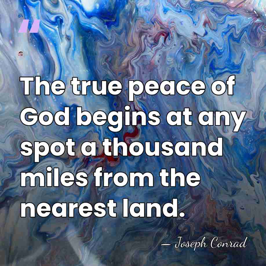 The true peace of God begins at any spot a thousand miles&hellip; - Joseph Conrad