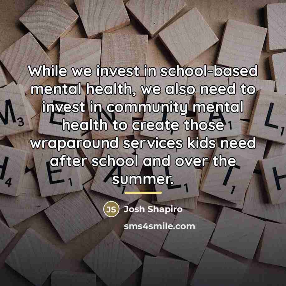 “While we invest in school-based mental health, we also need…” quote by Josh Shapiro
