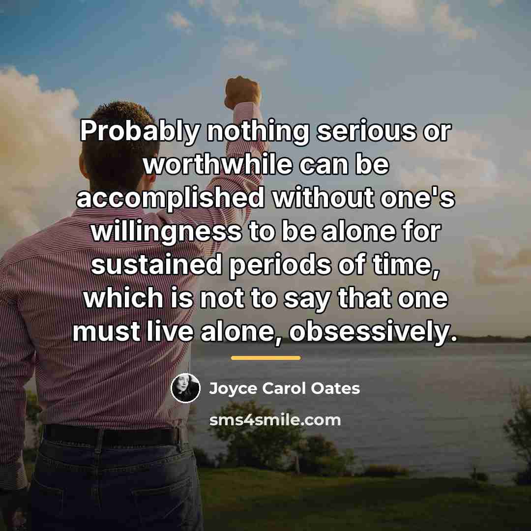 “Probably nothing serious or worthwhile can be accomplished without one's…” quote by Joyce Carol Oates