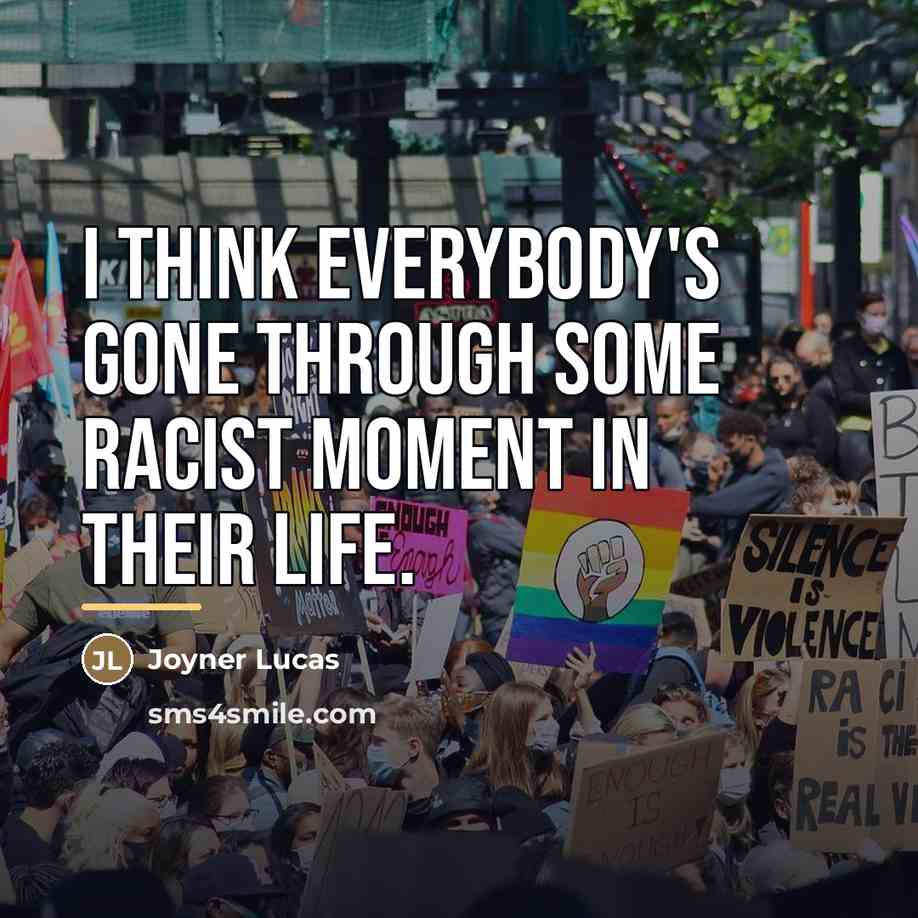 “I think everybody's gone through some racist moment in their…” quote by Joyner Lucas