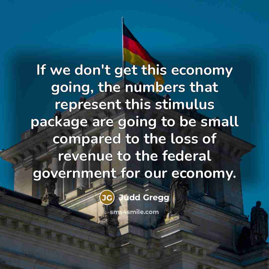 “If we don't get this economy going, the numbers that…” quote by Judd Gregg