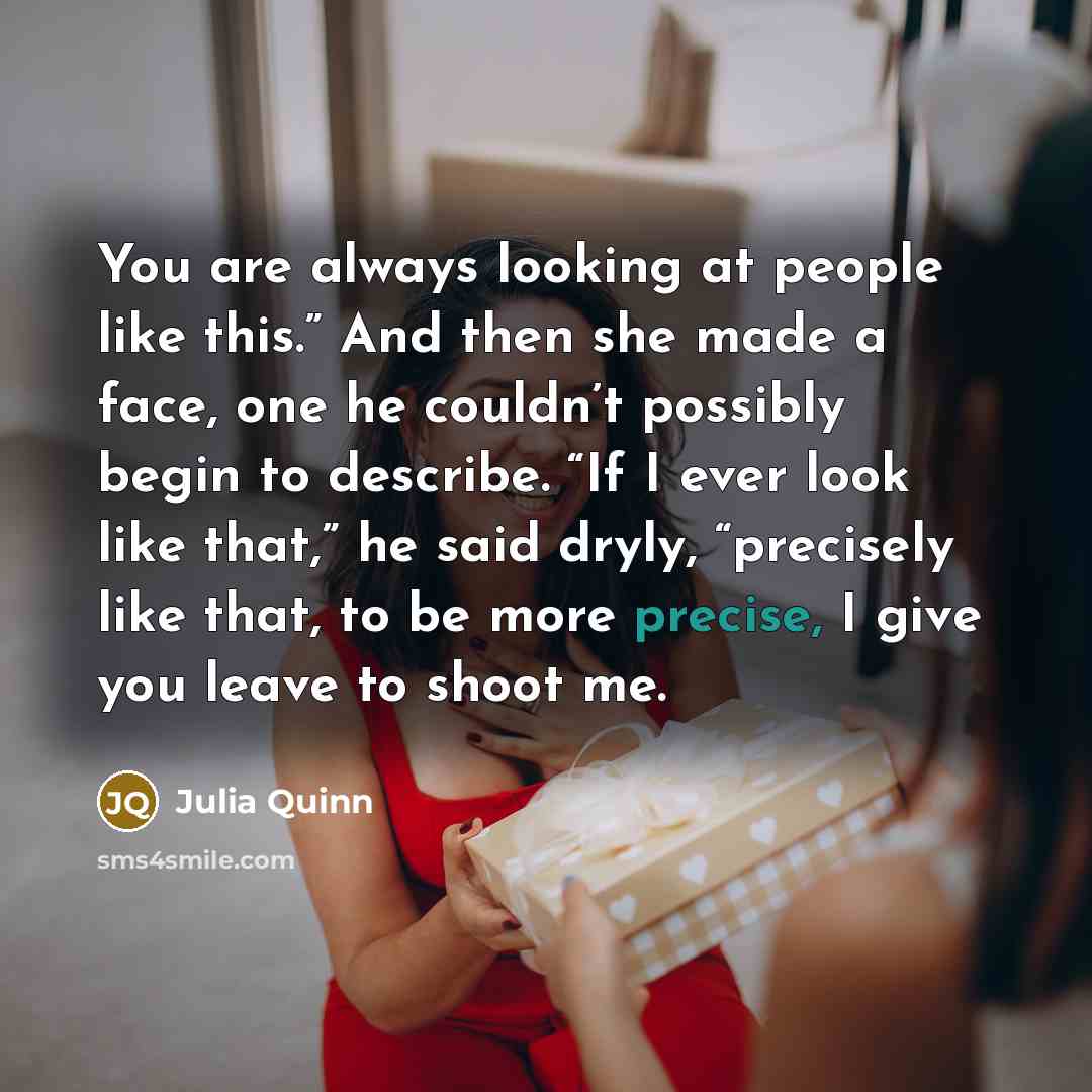 “You are always looking at people like this.” And then…” quote by Julia Quinn