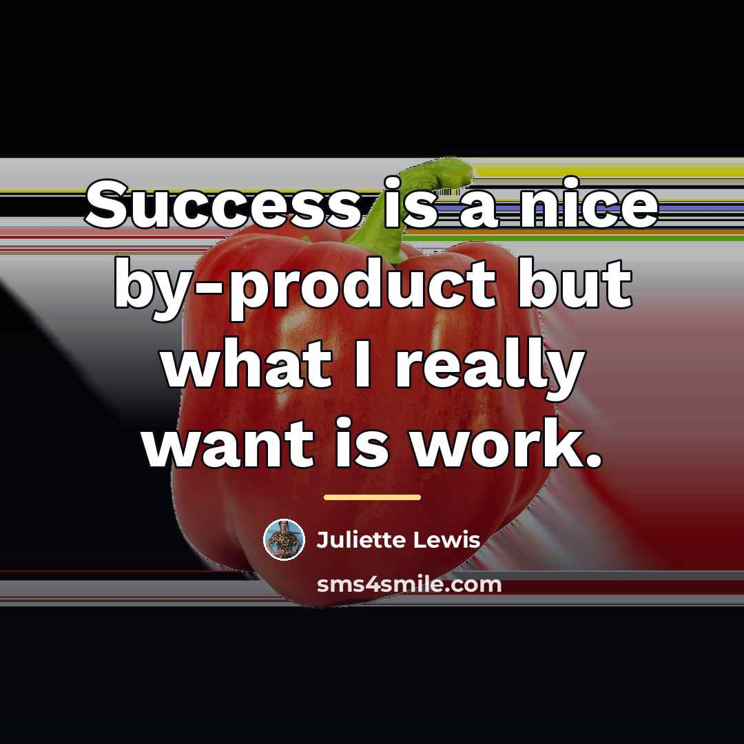 “Success is a nice by-product but what I really want…” quote by Juliette Lewis