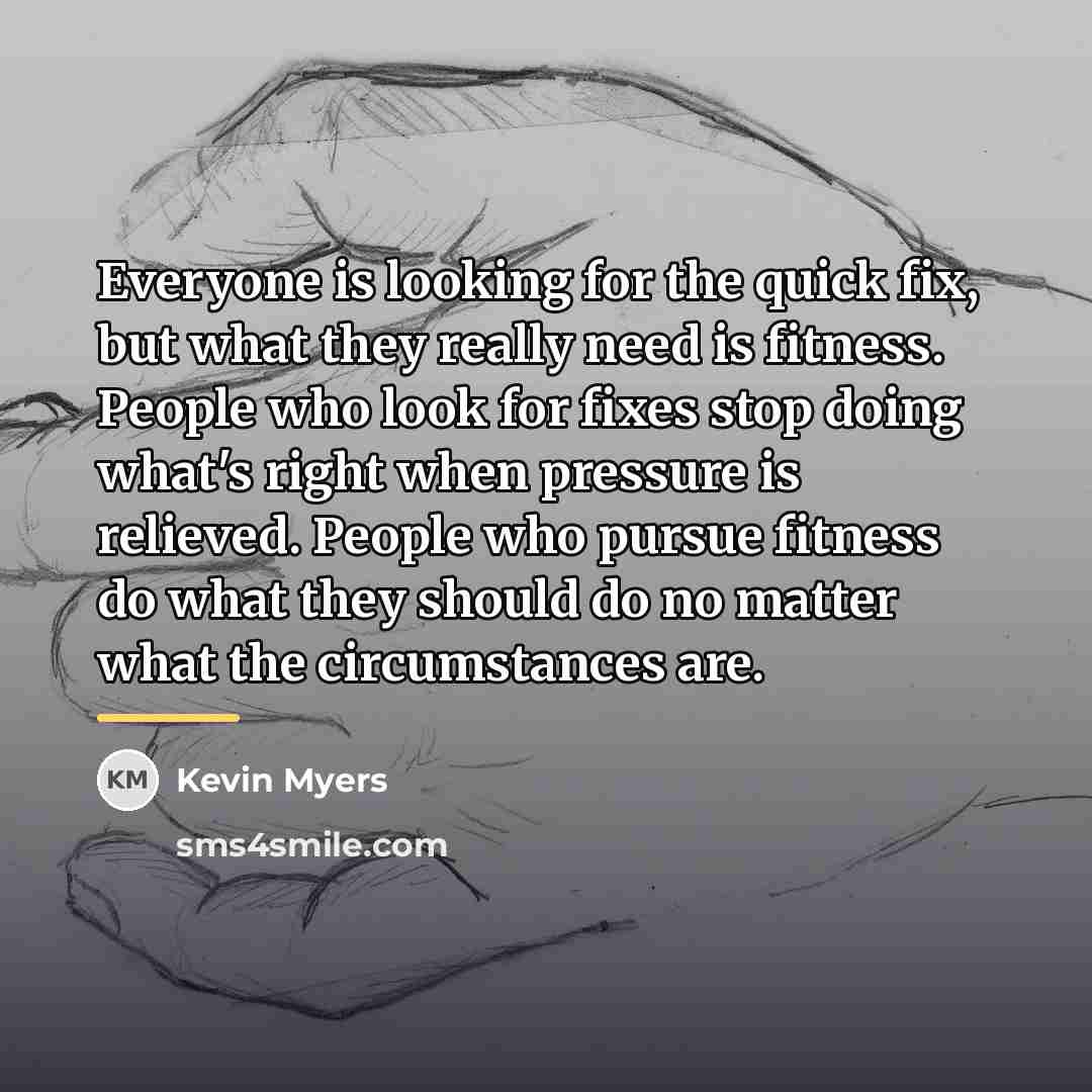 “Everyone is looking for the quick fix, but what they…” quote by Kevin Myers