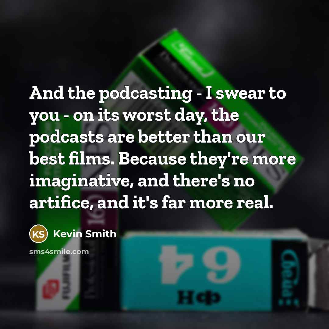 “And the podcasting - I swear to you - on…” quote by Kevin Smith