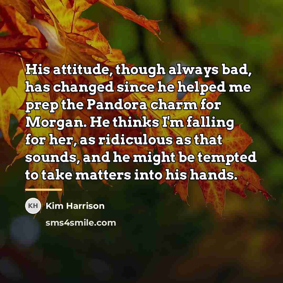“His attitude, though always bad, has changed since he helped…” quote by Kim Harrison