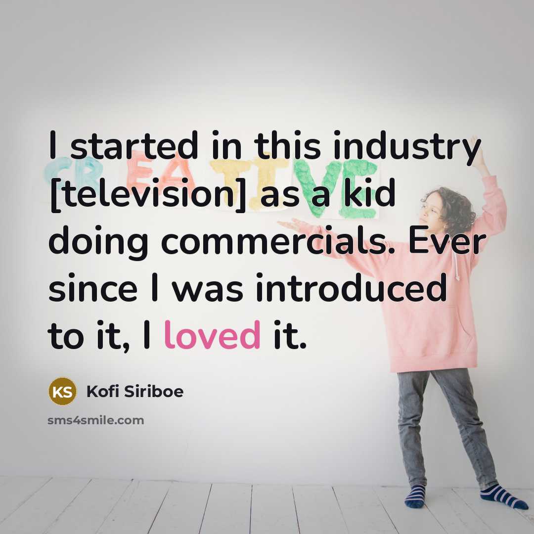 “I started in this industry [television] as a kid doing…” quote by Kofi Siriboe