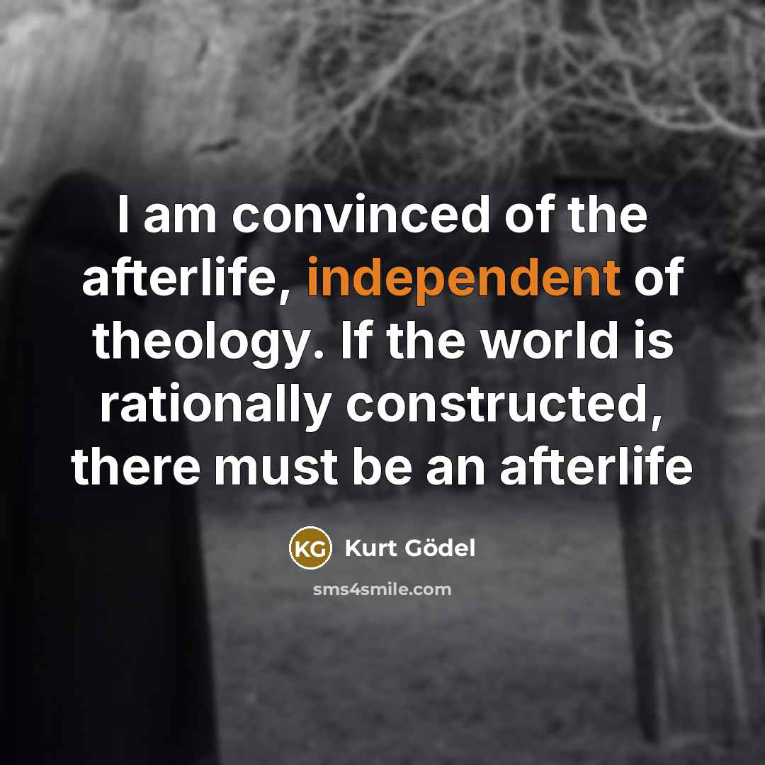 “I am convinced of the afterlife, independent of theology. If…” quote by Kurt Gödel
