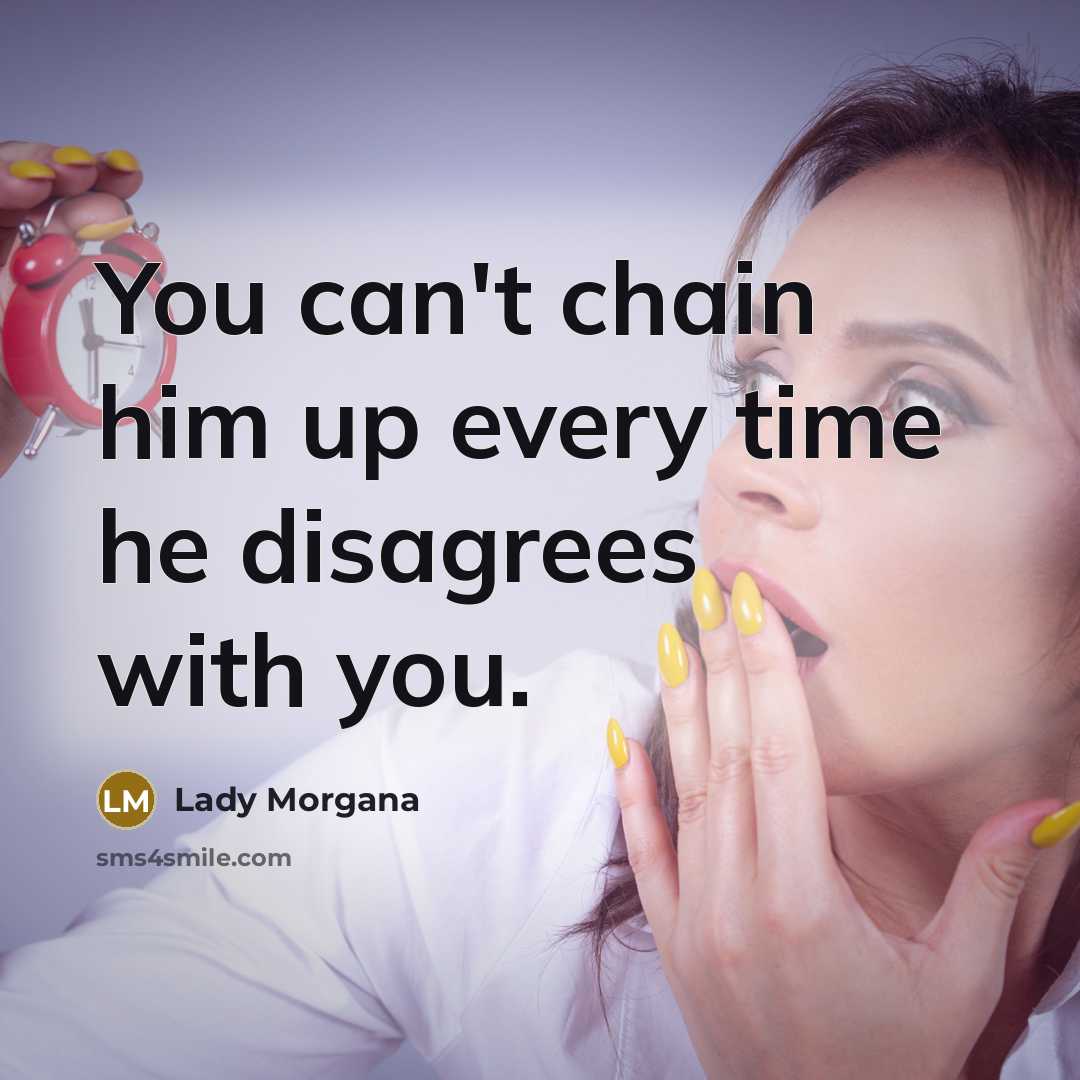 “You can't chain him up every time he disagrees with you.” quote by Lady Morgana