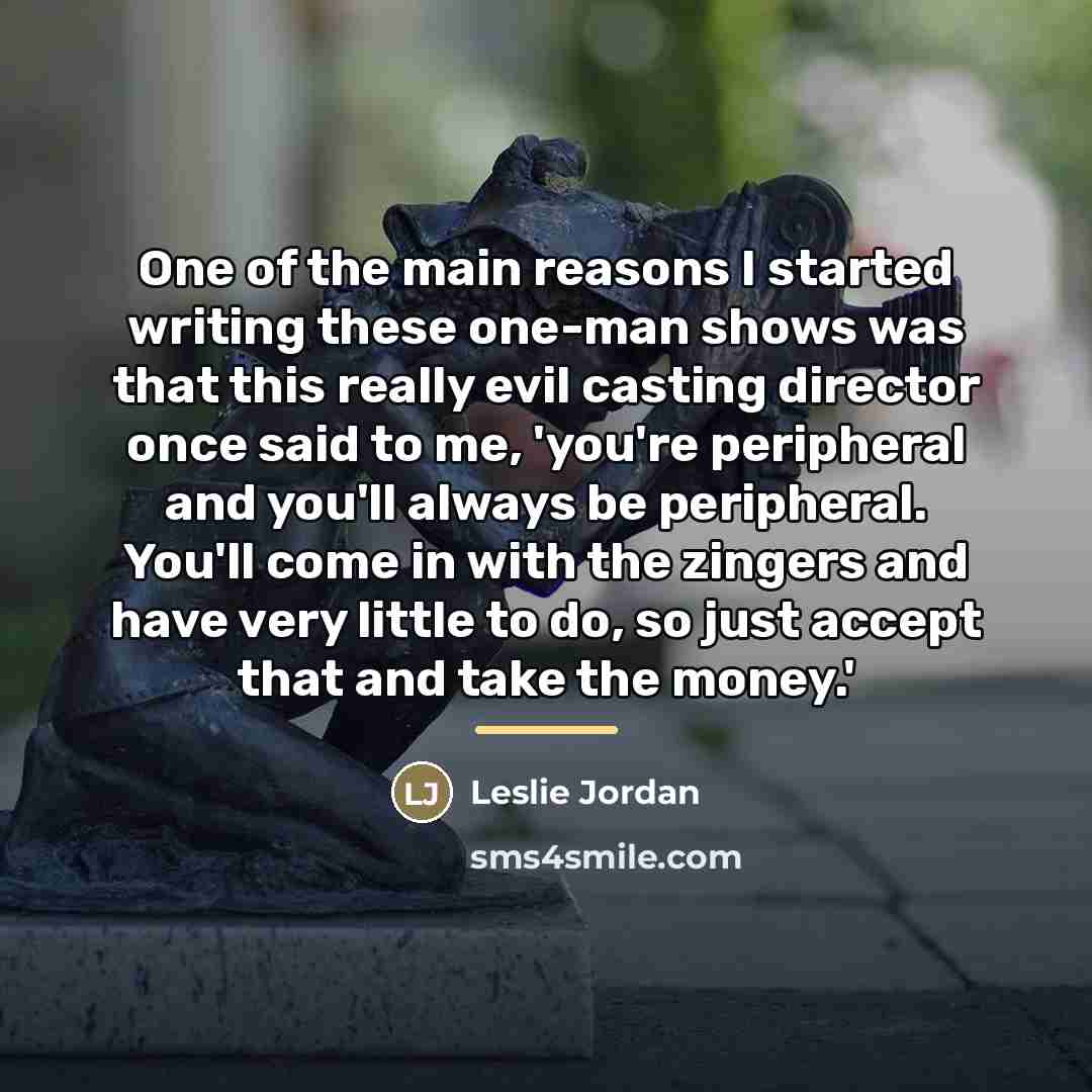 “One of the main reasons I started writing these one-man…” quote by Leslie Jordan