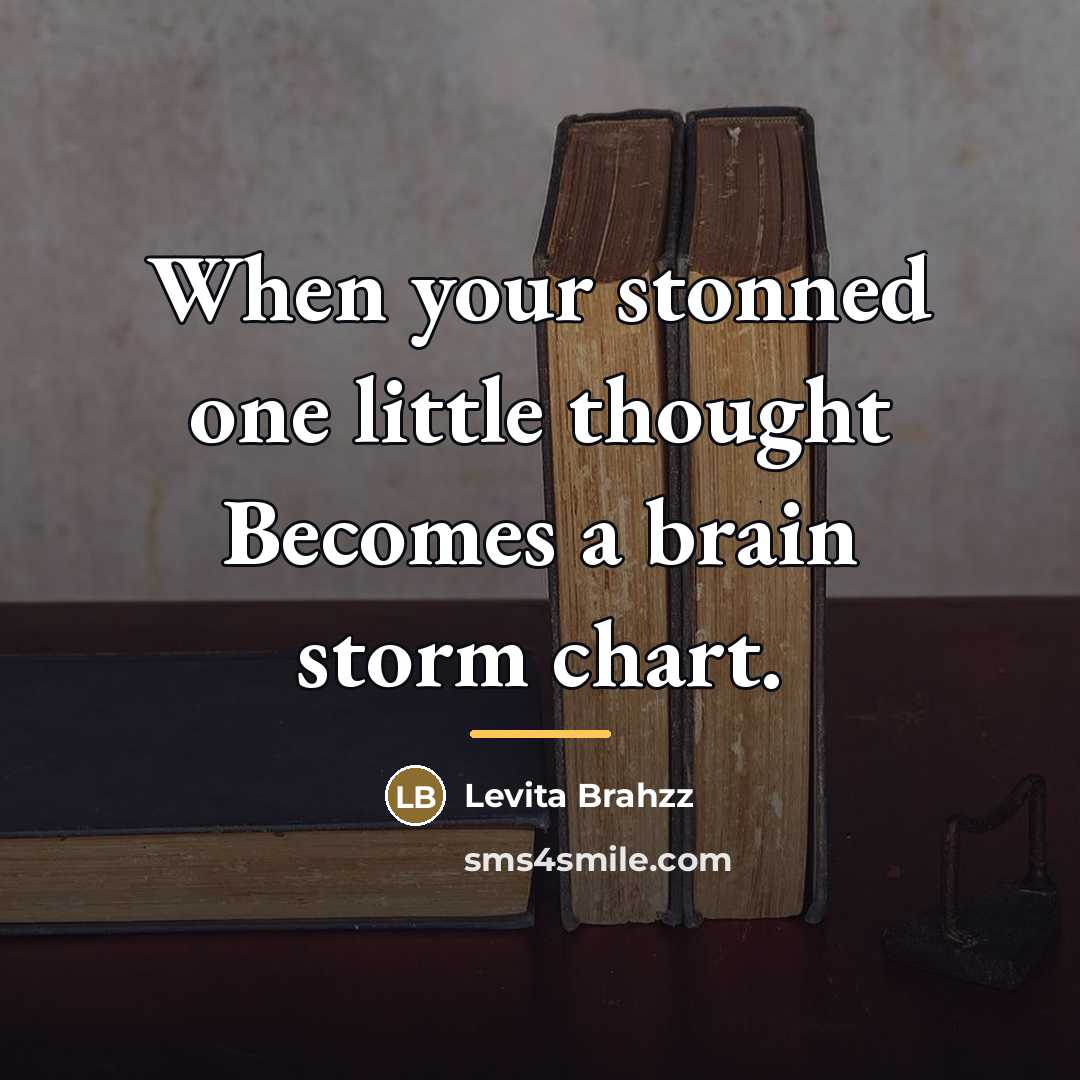 “When your stonned one little thought Becomes a brain storm…” quote by Levita Brahzz