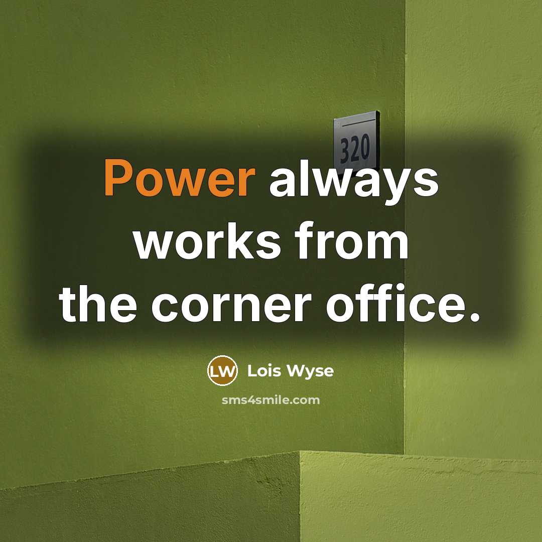 “Power always works from the corner office.…” quote by Lois Wyse