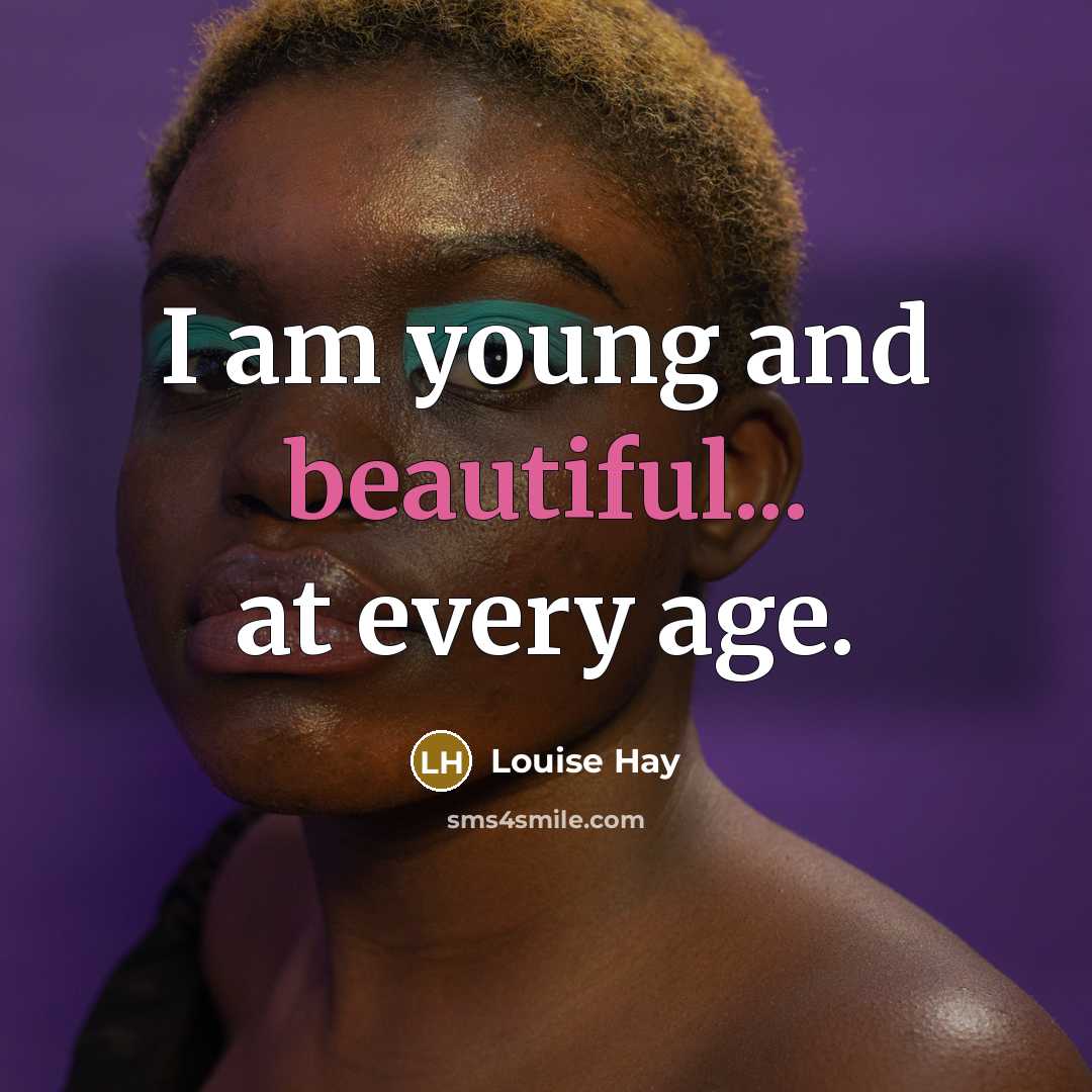 “I am young and beautiful... at every age.…” quote by Louise Hay