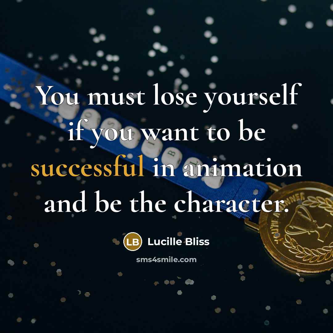 “You must lose yourself if you want to be successful…” quote by Lucille Bliss