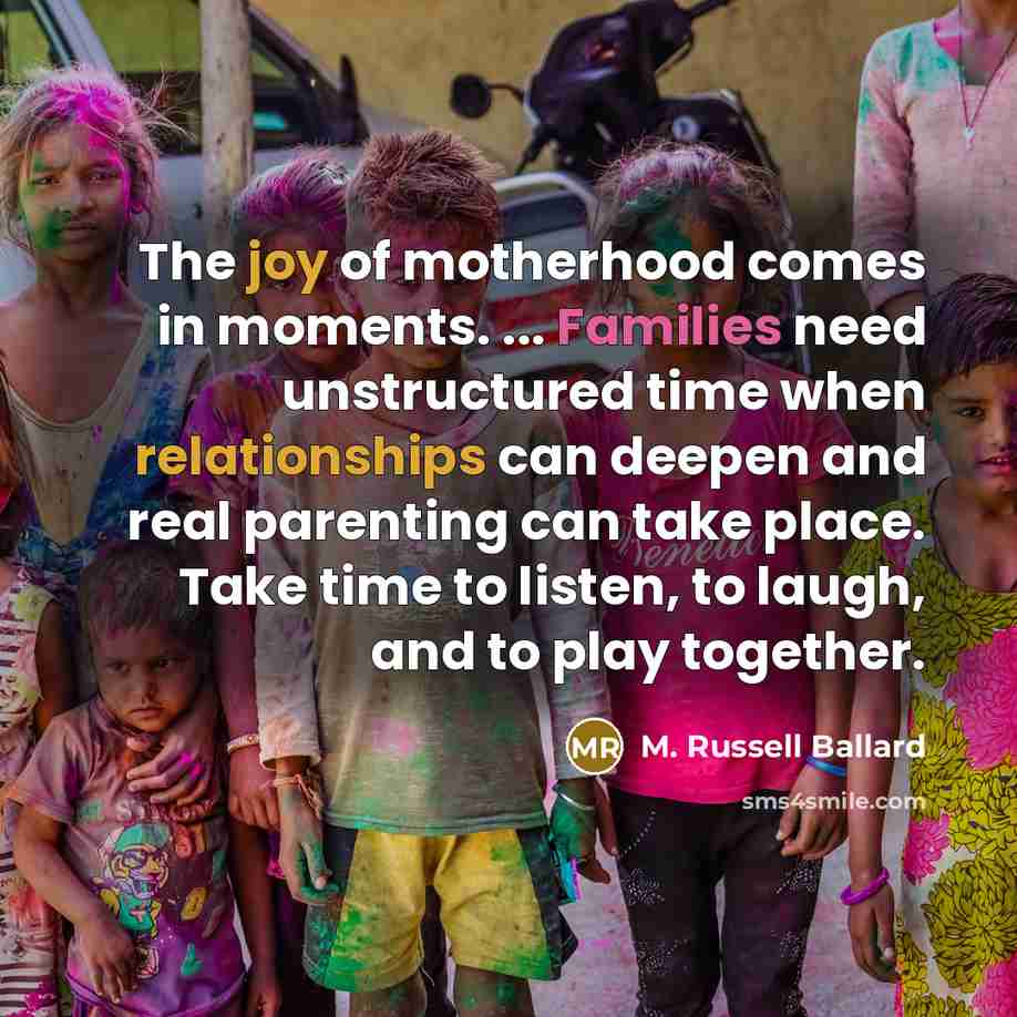 “The joy of motherhood comes in moments. ... Families need…” quote by M. Russell Ballard