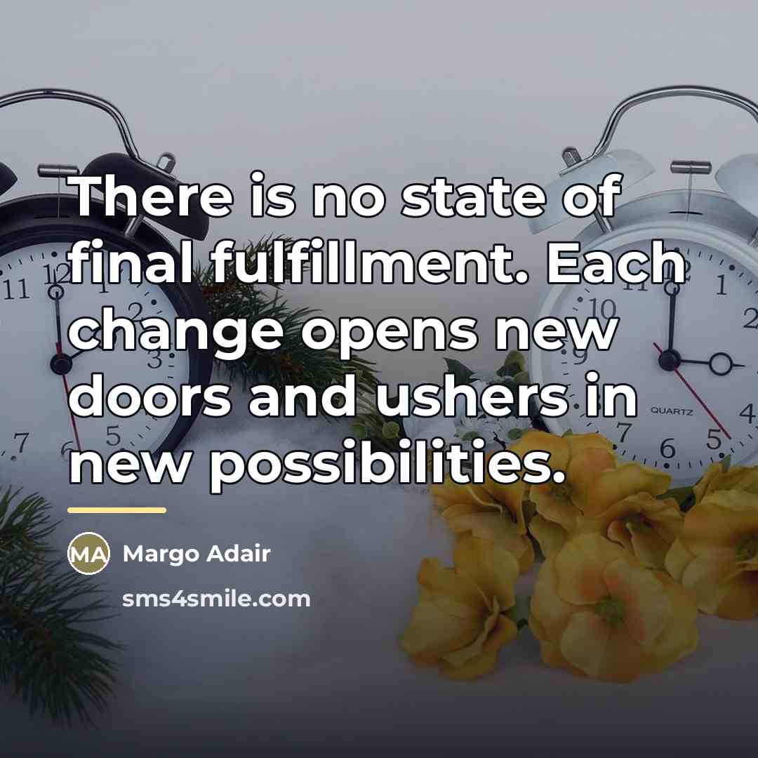 “There is no state of final fulfillment. Each change opens…” quote by Margo Adair