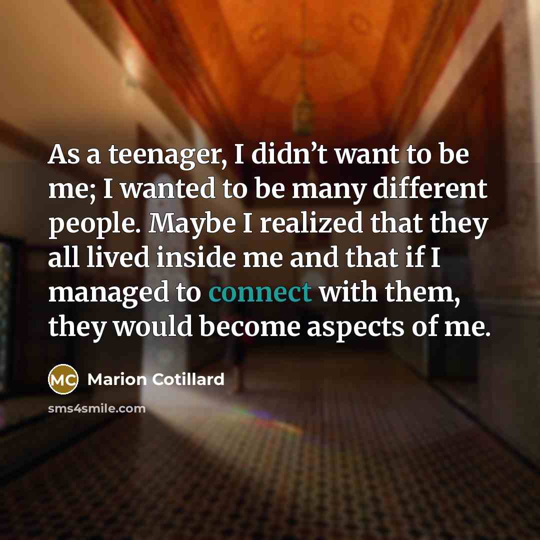 “As a teenager, I didn’t want to be me; I…” quote by Marion Cotillard