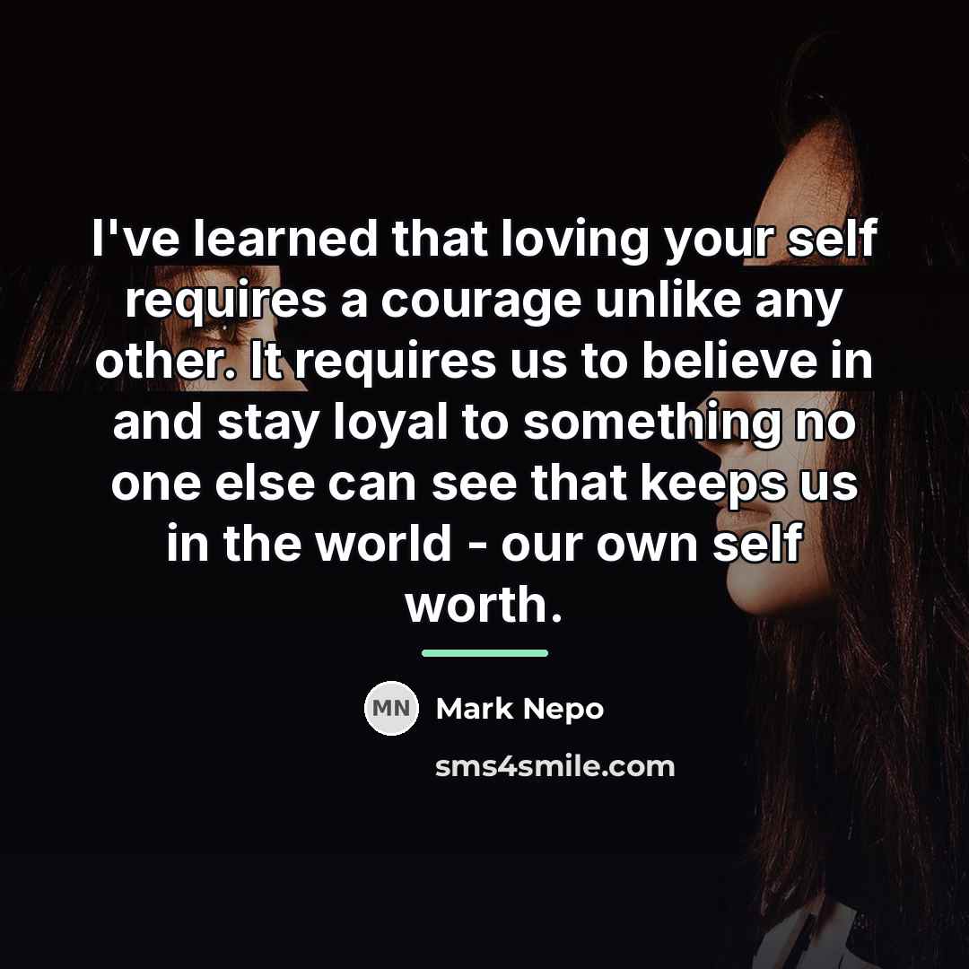 “I've learned that loving your self requires a courage unlike…” quote by Mark Nepo