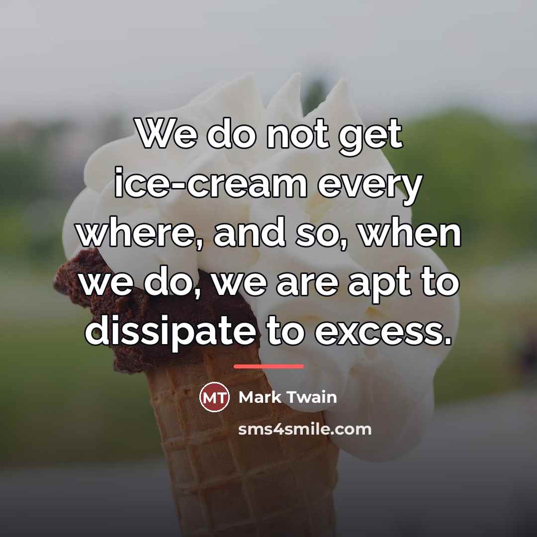 “We do not get ice-cream every where, and so, when…” quote by Mark Twain