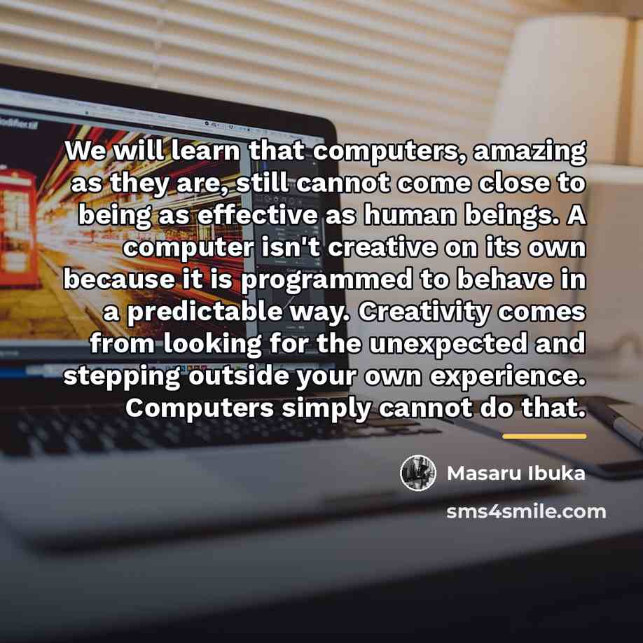 “We will learn that computers, amazing as they are, still…” quote by Masaru Ibuka