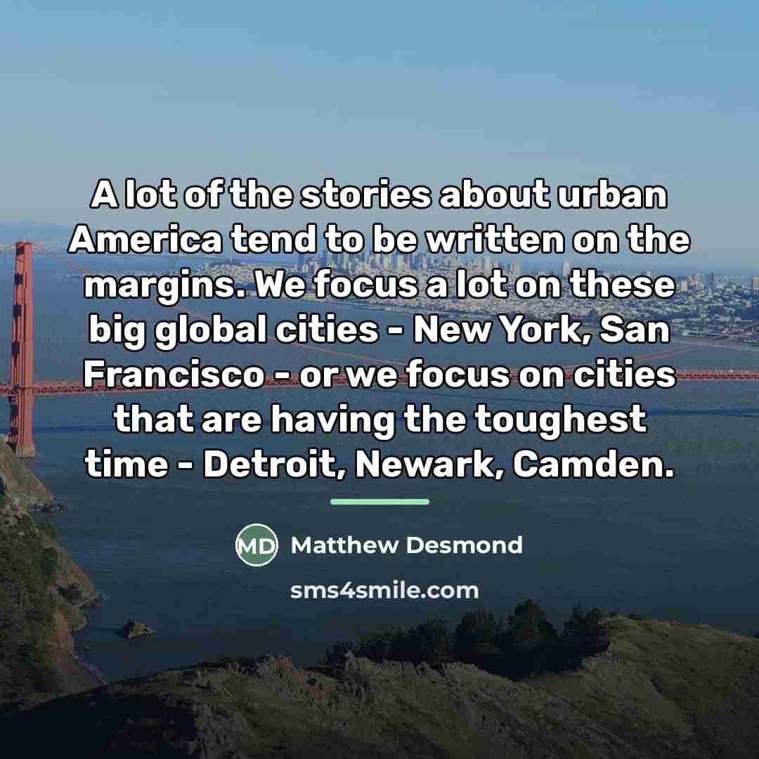 “A lot of the stories about urban America tend to…” quote by Matthew Desmond