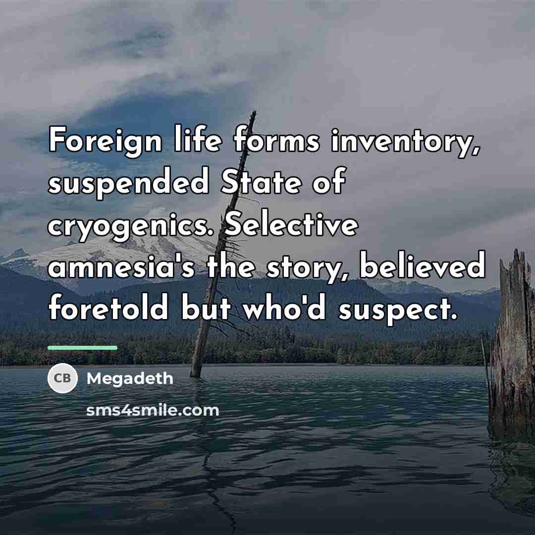 “Foreign life forms inventory, suspended State of cryogenics. Selective amnesia's…” quote by Megadeth