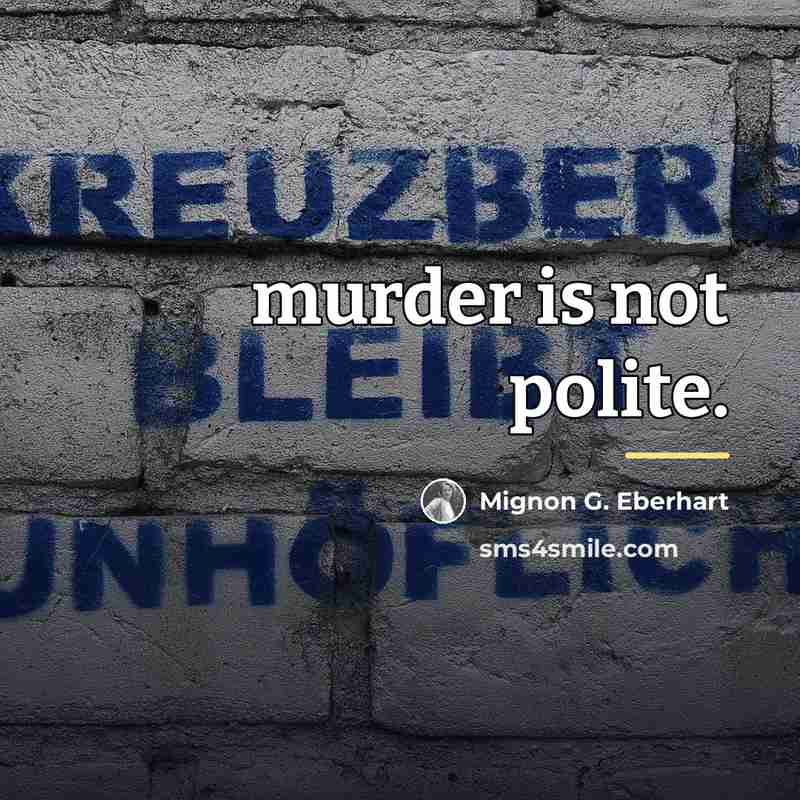 “murder is not polite.…” quote by Mignon G. Eberhart