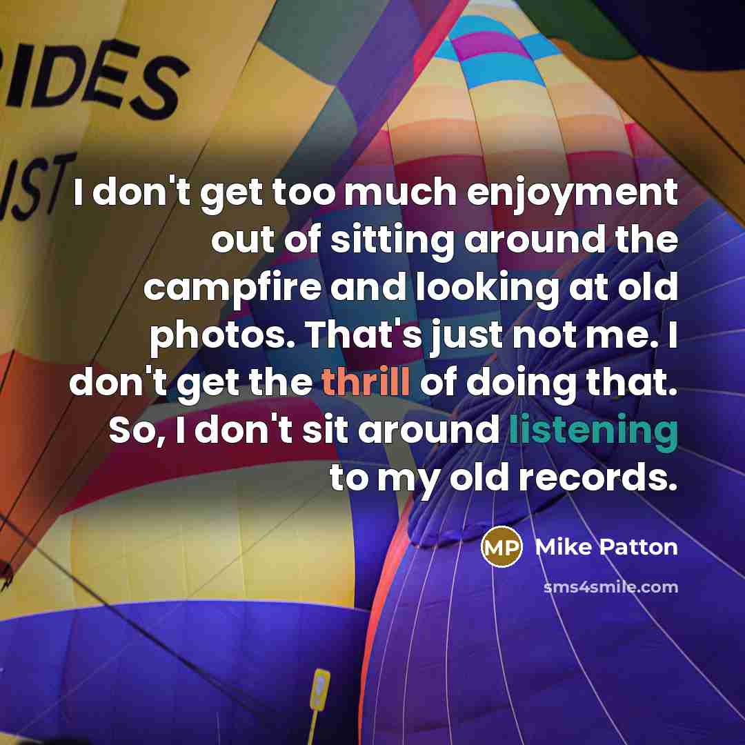 “I don't get too much enjoyment out of sitting around…” quote by Mike Patton