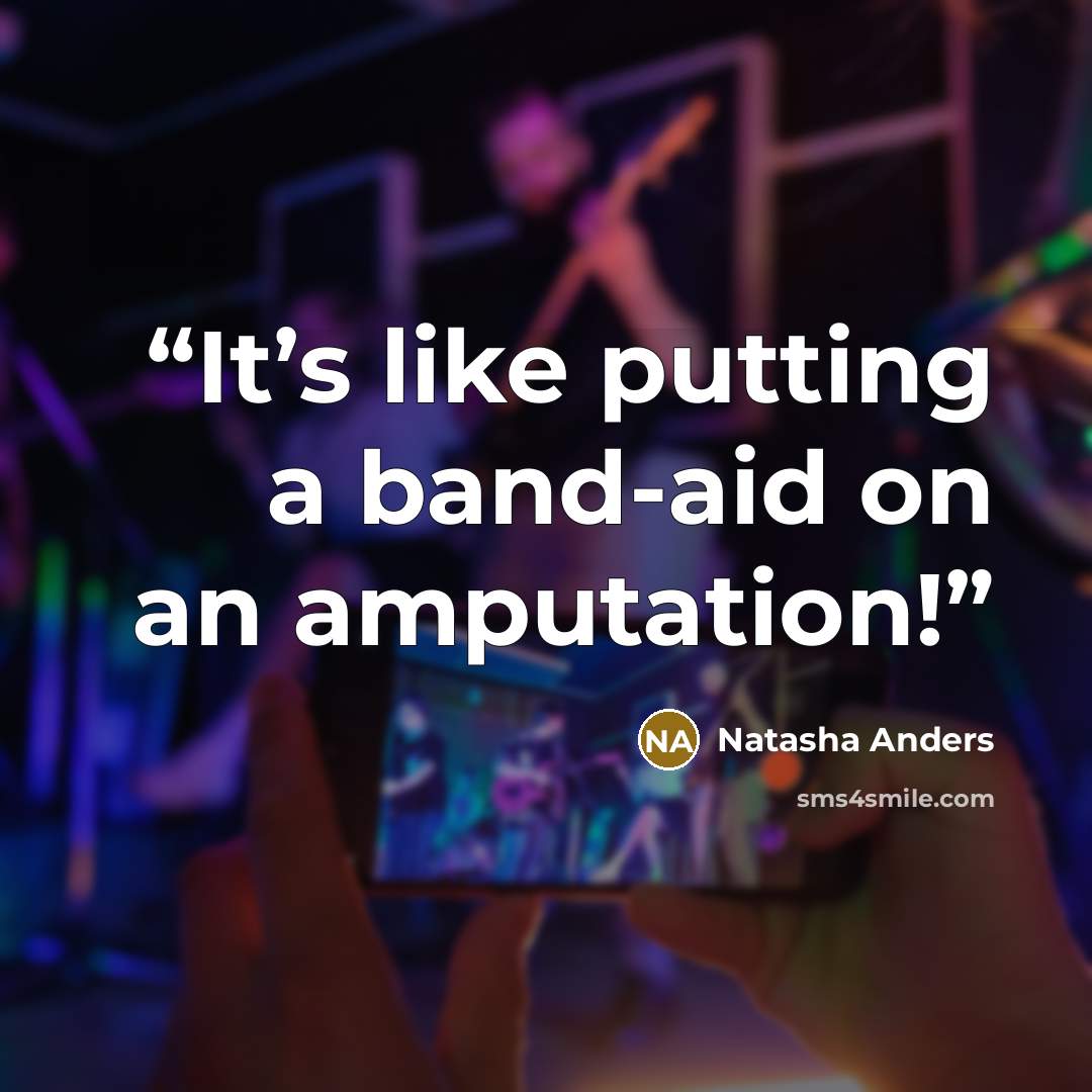 “It’s like putting a band-aid on an amputation!” quote by Natasha Anders