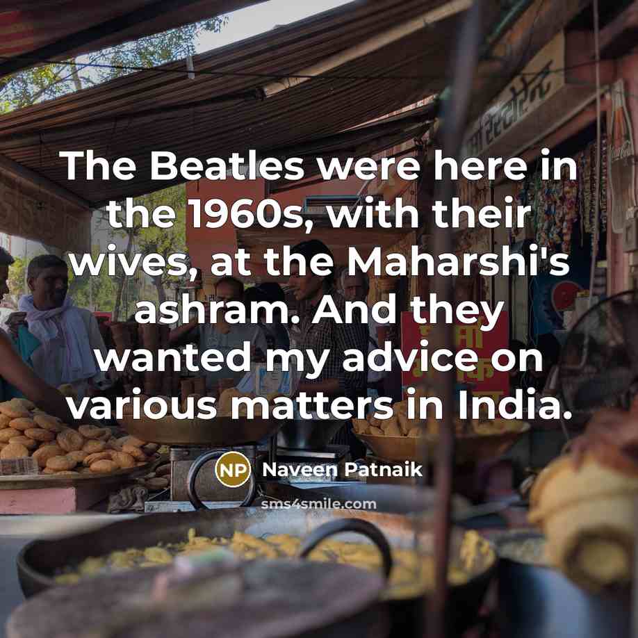 “The Beatles were here in the 1960s, with their wives,…” quote by Naveen Patnaik
