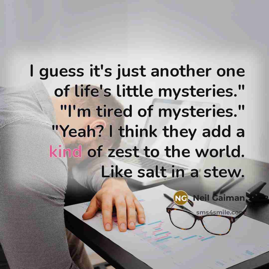 “I guess it's just another one of life's little mysteries."…” quote by Neil Gaiman