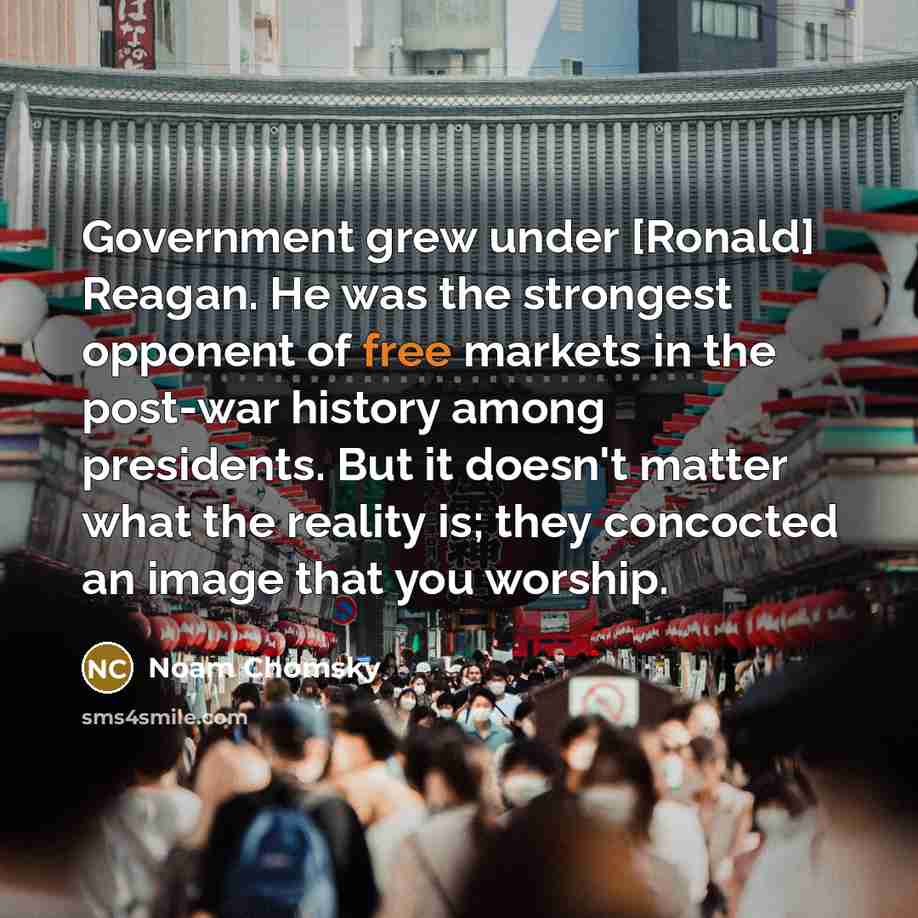 “Government grew under [Ronald] Reagan. He was the strongest opponent…” quote by Noam Chomsky
